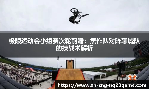 极限运动会小组赛次轮前瞻：焦作队对阵聊城队的技战术解析