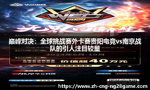 巅峰对决：全球挑战赛外卡赛贵阳电竞vs南京战队的引人注目较量